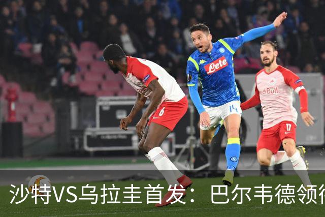 沙特VS乌拉圭首发：巴尔韦德领衔 努涅斯乌加特登场